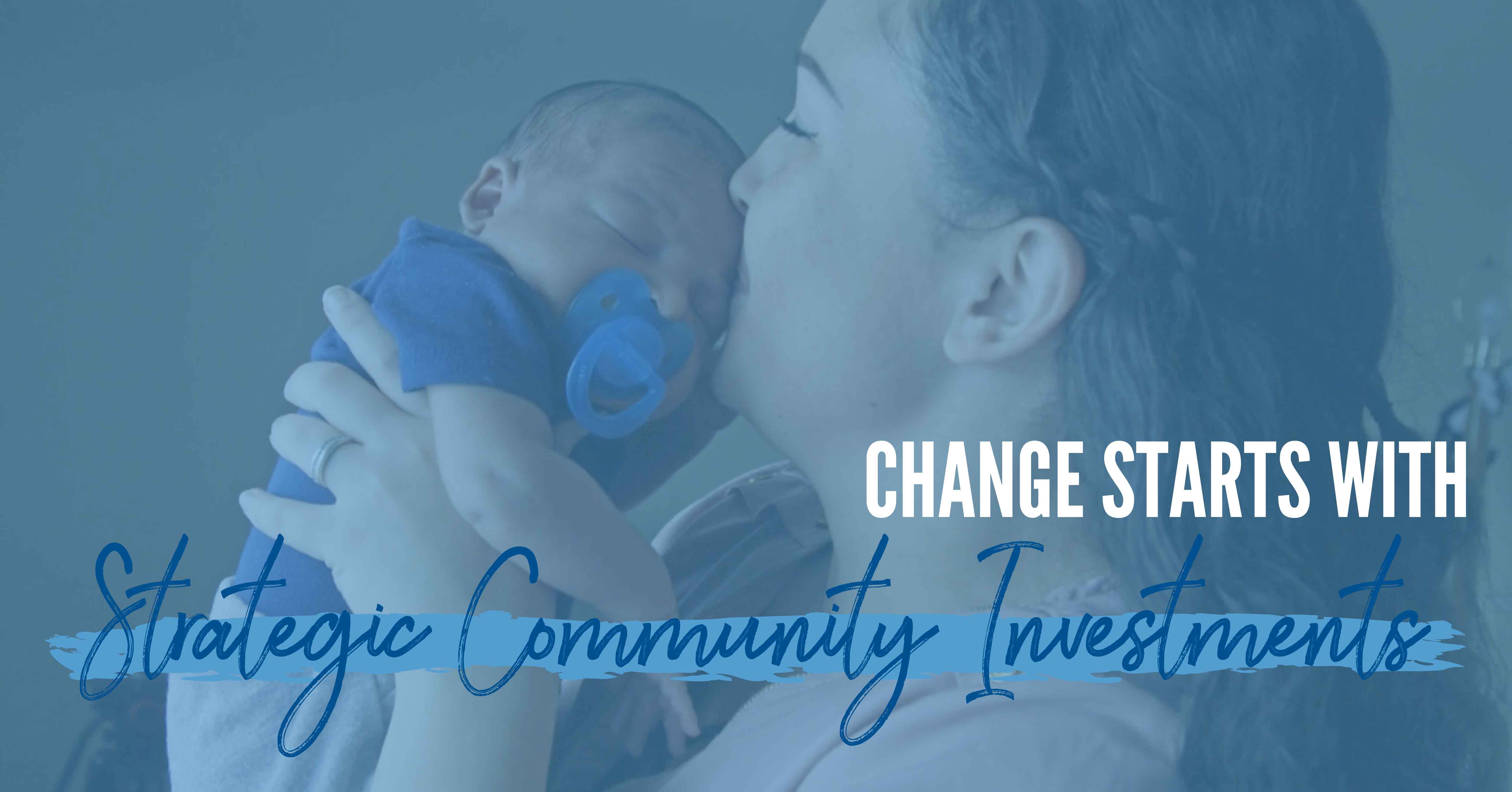 Picture of mom & baby with blue overlay and the words "change starts with strategic community investments"